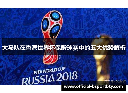 大马队在香港世界杯保龄球赛中的五大优势解析