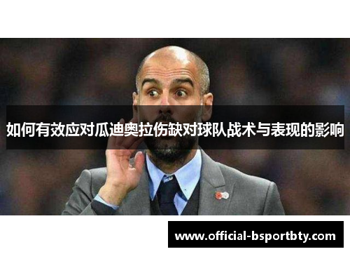 如何有效应对瓜迪奥拉伤缺对球队战术与表现的影响