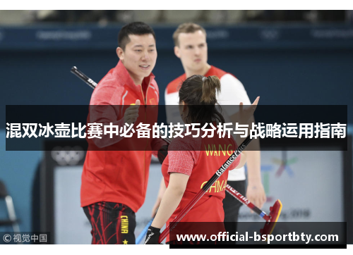 混双冰壶比赛中必备的技巧分析与战略运用指南