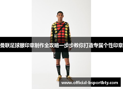 曼联足球服印章制作全攻略一步步教你打造专属个性印章