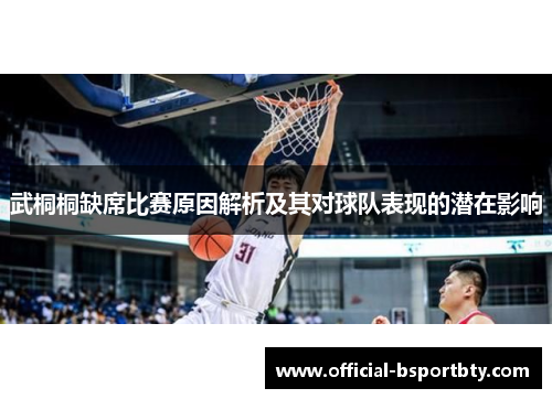 武桐桐缺席比赛原因解析及其对球队表现的潜在影响